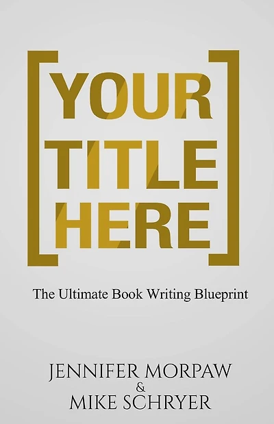 Your Title Here: The Ultimate Book Writing Blueprint