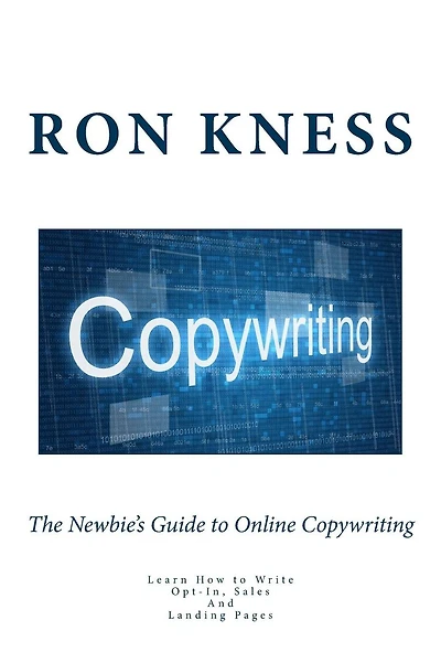 The Newbie's Guide to Online Copywriting: Learn How to Write Opt-In, Sales And Landing Pages