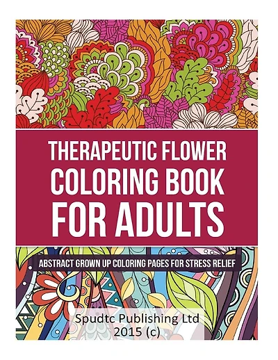 Therapeutic Flower Coloring Book for Adults: Abstract Grown Up Coloring Pages for Stress Relief