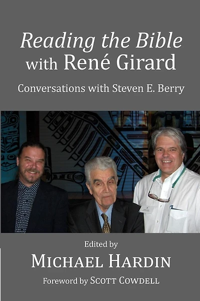 Reading the Bible with Rene Girard: Conversations with Steven E. Berry