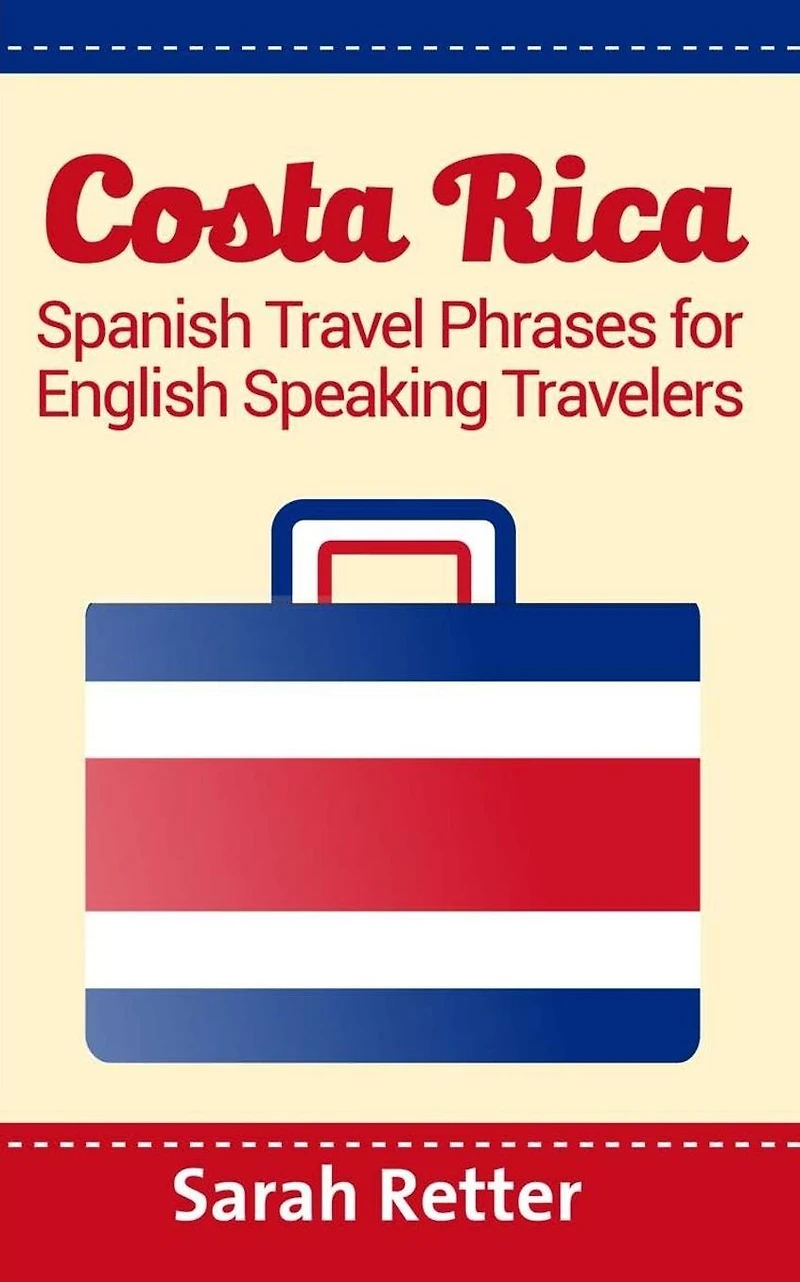 Costa Rica: Spanish Travel Phrases For English Speaking Travelers: The most useful 1.000 phrases to get around when traveling in Costa Rica
