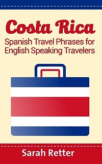 Costa Rica: Spanish Travel Phrases For English Speaking Travelers: The most useful 1.000 phrases to get around when traveling in Costa Rica