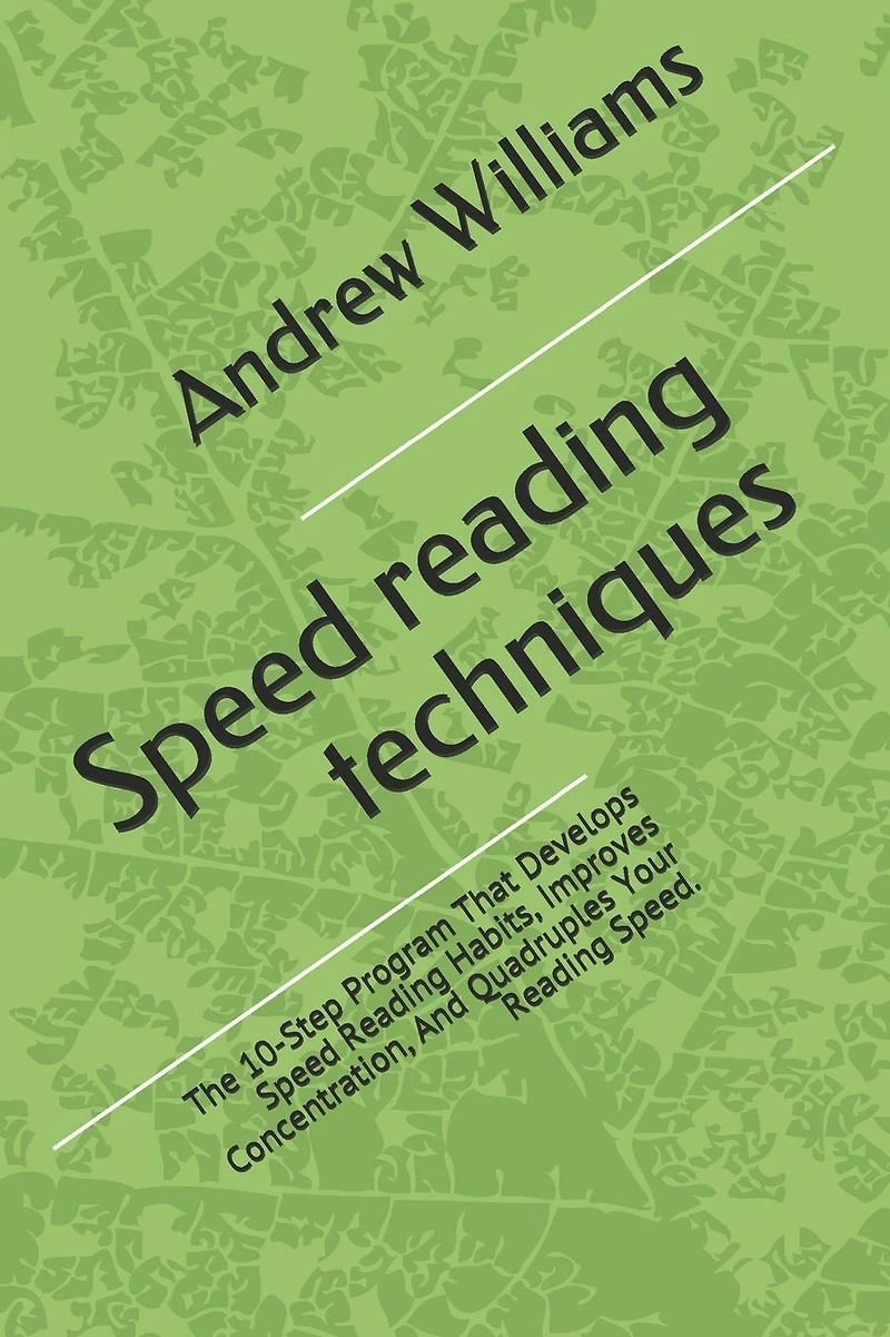 Speed reading techniques: The 10-Step Program That Develops Speed Reading Habits, Improves Concentration, And Quadruples Your Reading Speed.
