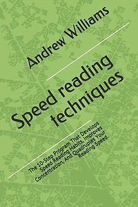 Speed reading techniques: The 10-Step Program That Develops Speed Reading Habits, Improves Concentration, And Quadruples Your Reading Speed.