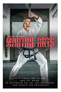 Martial Arts: The Ultimate 2 in 1 Guide to Mastering Tai Chi for Beginners and Karate for Beginners!