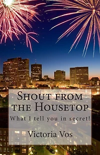 Shout from the Housetop: What I tell you in secret