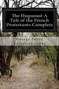 The Huguenot A Tale of the French Protestants Complete