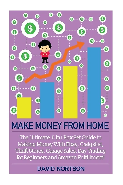 Make Money From Home: The Ultimate 6 in 1 Box Set Guide to Making Money With Ebay, Craigslist, Thrift Stores, Garage Sales, Day Trading for Beginners and Amazon Fulfillment