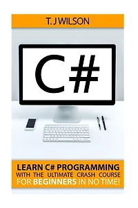 C#: Learn C# Programming with the Ultimate Crash Course for Beginners in no Time!