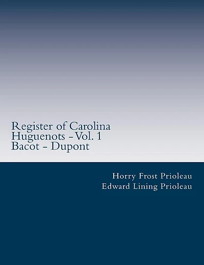 Register of Carolina Huguenots - Vol. 1: Bacot - Dupont
