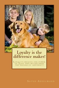 Loyalty is the difference maker!: Loyalty creates the power of Love and withstands the shocks of adversity