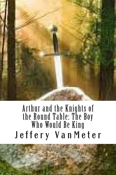 Arthur and the Knights of the Round Table: The Boy Who Would Be King