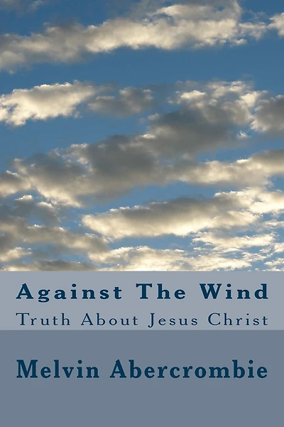 Against The Wind: Truth About Jesus Christ