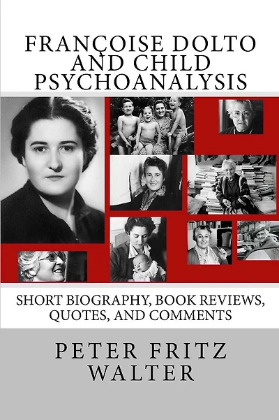 FranÃ¯Â¿Â½oise Dolto and Child Psychoanalysis: Short Biography, Book Reviews, Quotes, and Comments