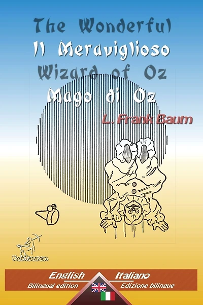 The Wonderful Wizard of Oz - Il Meraviglioso Mago di Oz: Bilingual parallel text - Bilingue con testo inglese a fronte: English - Italian / Inglese - Italiano