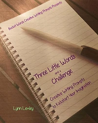 Bucket Words Creative Writing Prompt Workbooks Presents: Three Little Words and a Challenge Creative Writing Prompts to Kickstart Your Imagination