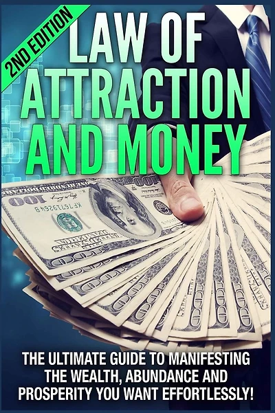 Law of Attraction and Money: The Ultimate Guide to Manifesting Wealth, Abundance and Prosperity You Want Effortlessly