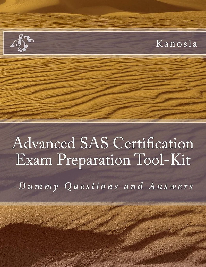 Advanced SAS Certification Exam Preparation Tool-Kit: -Dummy Questions and Answers
