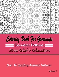 Coloring Books For Grownups Geometric Patterns: Stress Relief & Relaxation: Over 40 Dazzling Abstract Patterns