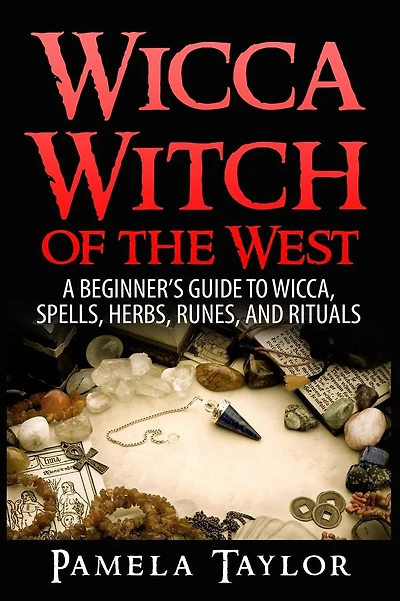 Wicca Witch of the West: A Beginner's Guide to Wicca, Spells, Herbs, Runes, and Rituals