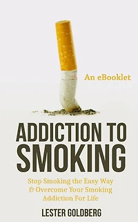 Addiction to Smoking: Stop Smoking the Easy Way & Overcome Your Smoking Addiction For Life