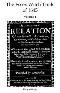 The Essex Witch Trials of 1645 - Volume 1: A true and exact Relation Of the severall Informations, Examinations, and Confessions of the late Witches, arraigned and executed in the County of Essex. 29th July 1645