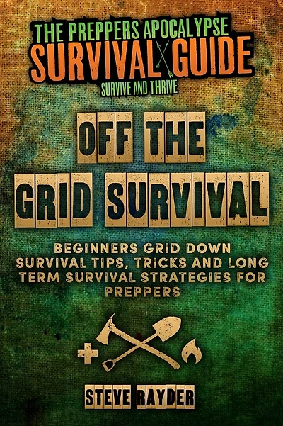 Off The Grid Survival: Beginners Grid Down Survival Tips, Tricks and Long Term Survival Strategies for Preppers