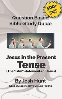 Bible Study Guide -- Jesus in the Present Tense: The "I Am" Statements of Jesus