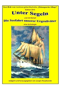 Unter Segeln und mit Dampf - die Seefahrt unserer Urgrossvaeter: Band 4-a in der maritimen gelben Buchreihe bei Juergen Ruszkowski