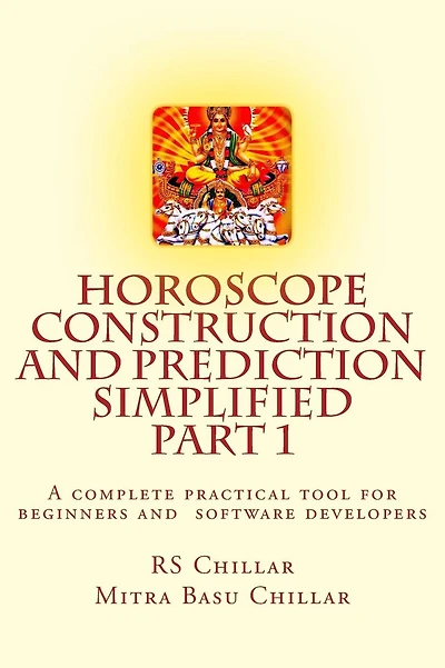 Horoscope construction and prediction simplified: A complete practical tool for software developers and astrologers Part 1