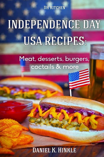 Independence Day USA Recipes: Meat, Desserts, Burgers, Coctails & more: Fast & E