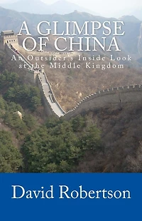 A Glimpse of China: An Outsider's Inside Look at the Middle Kingdom