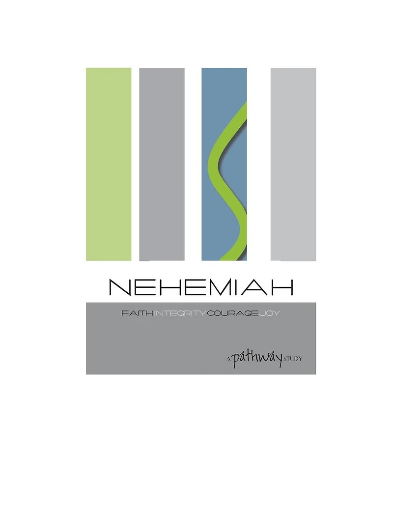 Nehemiah: faith, integrity, courage, joy: Living a life that matters