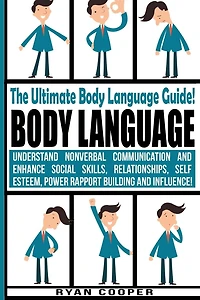 Body Language - Ryan Cooper: Understand Nonverbal Communication And Enhance Social Skills, Relationships, Self Esteem, Power Rapport Building And Influence!
