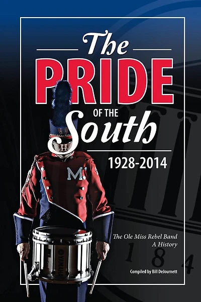 The Pride of the South 1928-2014: The Ole Miss Band, A History