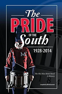 The Pride of the South 1928-2014: The Ole Miss Band, A History