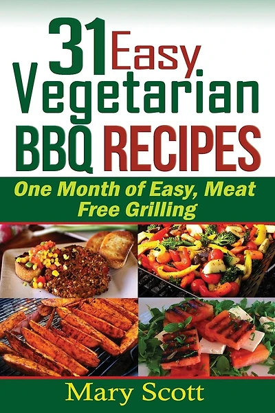 31 Easy Vegetarian BBQ Recipes: One Month of Easy, Meat Free Grilling