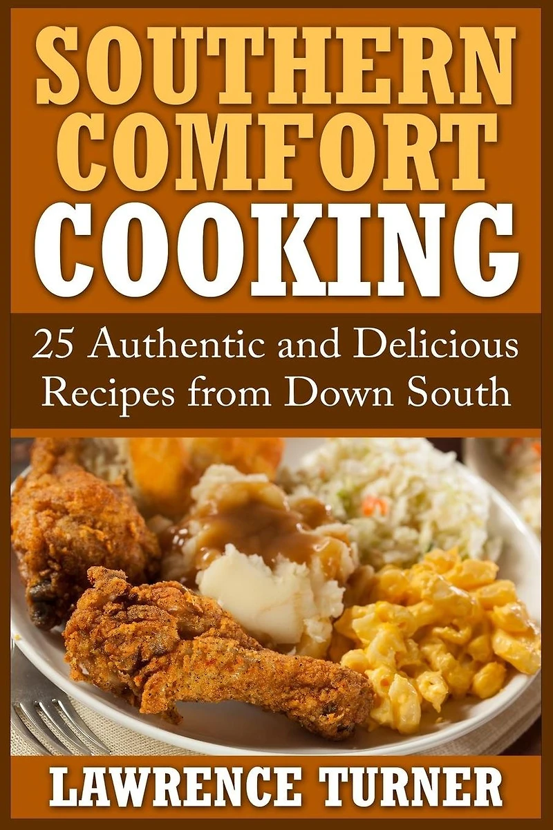 Southern Comfort Cooking: 25 Authentic and Delicious Recipes from Down South