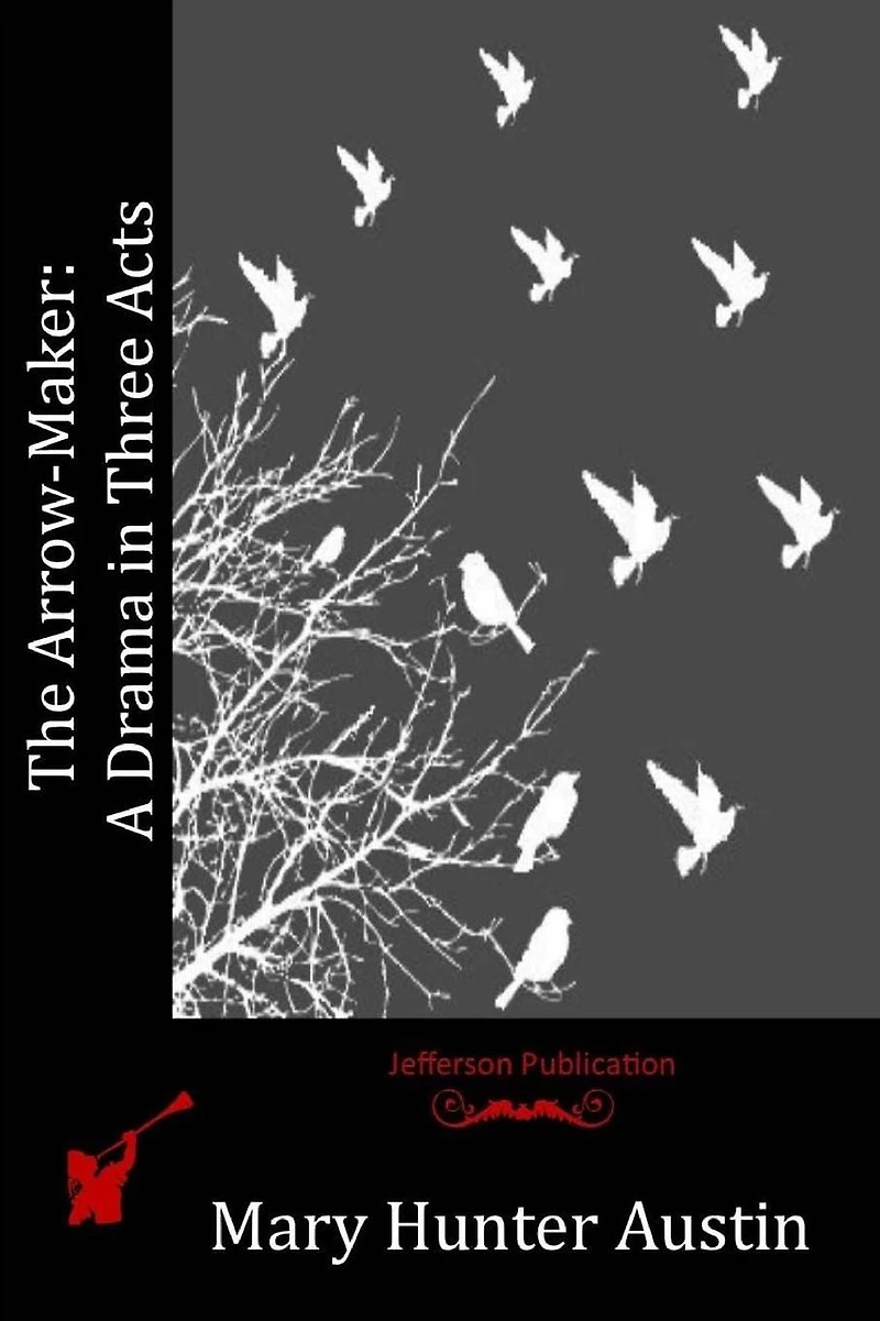 The Arrow-Maker: A Drama Three Acts