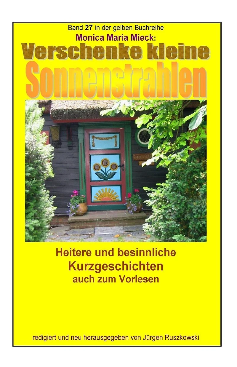 Verschenke kleine Sonnenstrahlen - Heitere und besinnliche Kurzgeschichten: Band 27 in der gelben Buchreihe bei Juergen Ruszkowski