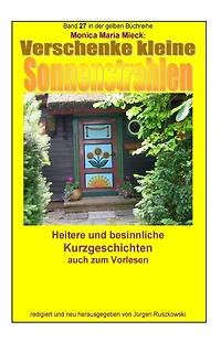 Verschenke kleine Sonnenstrahlen - Heitere und besinnliche Kurzgeschichten: Band 27 in der gelben Buchreihe bei Juergen Ruszkowski