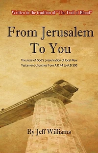 From Jerusalem To You: The story of God's preservation of local New Testament churches from A.D 44 to A.D 500