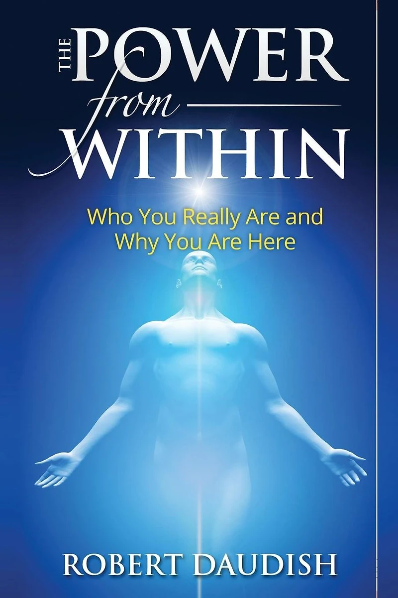 The Power From Within: Who You Really Are and Why You Are Here
