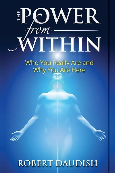 The Power From Within: Who You Really Are and Why You Are Here