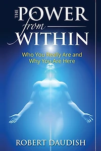 The Power From Within: Who You Really Are and Why You Are Here