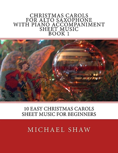 Christmas Carols For Alto Saxophone With Piano Accompaniment Sheet Music Book 1: 10 Easy Christmas Carols Sheet Music For Beginners
