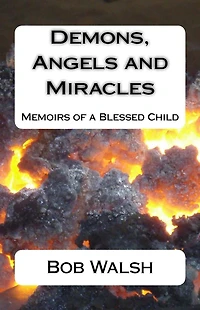 Demons, Angels and Miracles: Memoirs of a Blessed Child