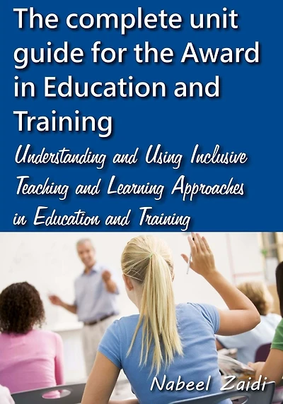 The complete unit guide for the Award in Education and Training: Understanding and Using Inclusive Teaching and Learning Approaches in Education and Training
