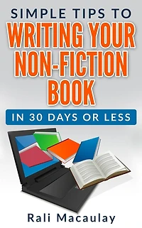 Simple Tips to Writing Your Non-Fiction Book: in 30 Days or Less