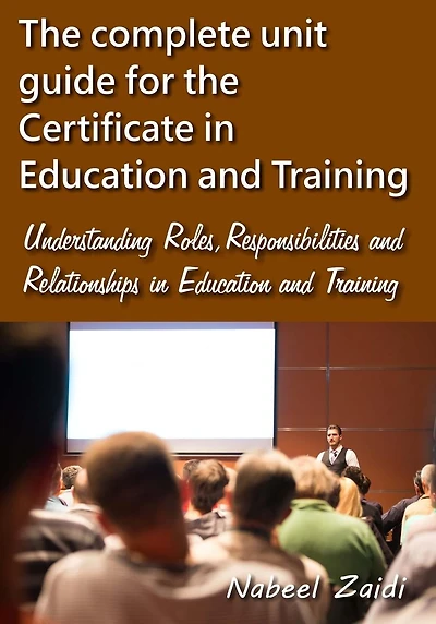 The complete unit guide for the Certificate in Education and Training: Understanding Roles, Responsibilities and Relationships in Education and Training